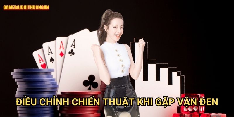 Điều chỉnh chiến thuật khi gặp vận đen